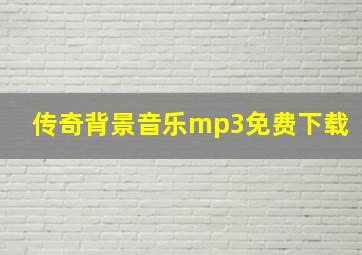 传奇背景音乐mp3免费下载