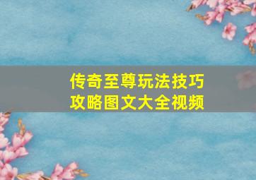 传奇至尊玩法技巧攻略图文大全视频