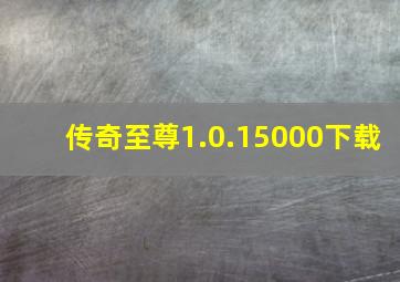 传奇至尊1.0.15000下载