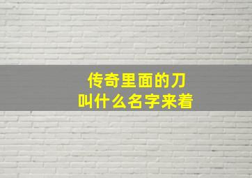 传奇里面的刀叫什么名字来着