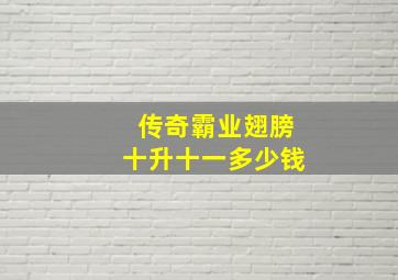 传奇霸业翅膀十升十一多少钱