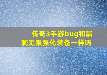 传奇3手游bug和漏洞无限强化装备一样吗