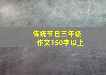 传统节日三年级作文150字以上