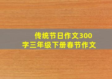 传统节日作文300字三年级下册春节作文