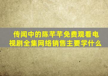 传闻中的陈芊芊免费观看电视剧全集网络销售主要学什么