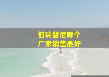 伯瑞替尼哪个厂家销售最好