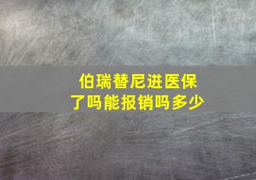 伯瑞替尼进医保了吗能报销吗多少