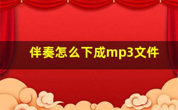 伴奏怎么下成mp3文件