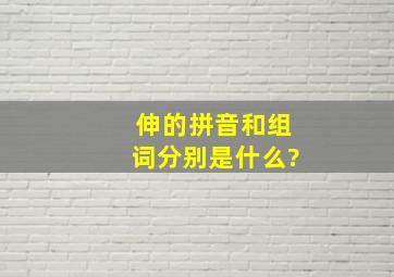 伸的拼音和组词分别是什么?