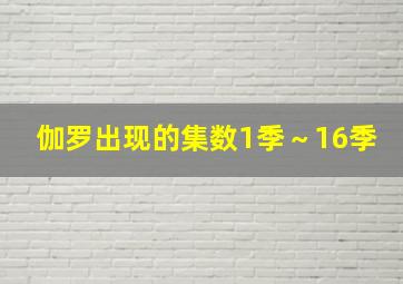 伽罗出现的集数1季～16季