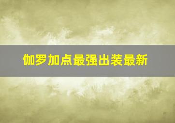 伽罗加点最强出装最新