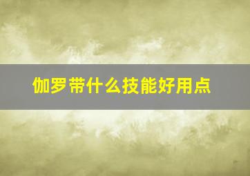 伽罗带什么技能好用点