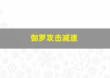 伽罗攻击减速