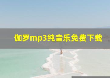 伽罗mp3纯音乐免费下载