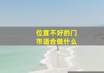 位置不好的门市适合做什么