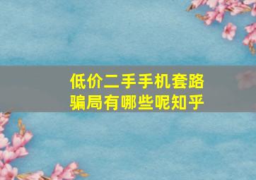 低价二手手机套路骗局有哪些呢知乎