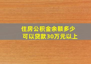 住房公积金余额多少可以贷款30万元以上