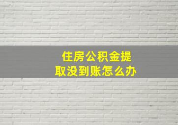 住房公积金提取没到账怎么办