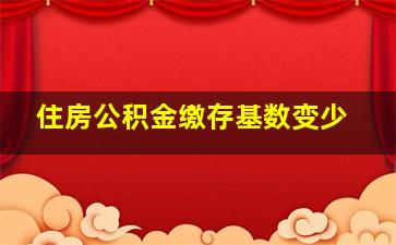 住房公积金缴存基数变少