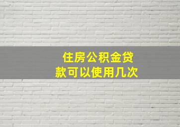 住房公积金贷款可以使用几次