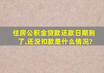 住房公积金贷款还款日期到了,还没扣款是什么情况?