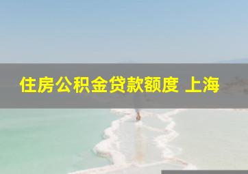 住房公积金贷款额度 上海