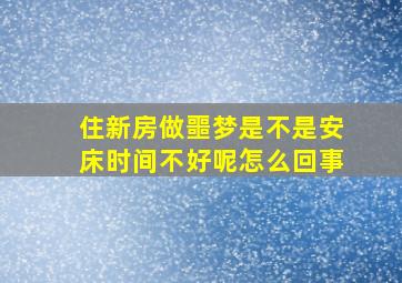 住新房做噩梦是不是安床时间不好呢怎么回事