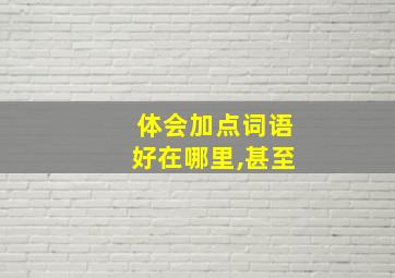 体会加点词语好在哪里,甚至