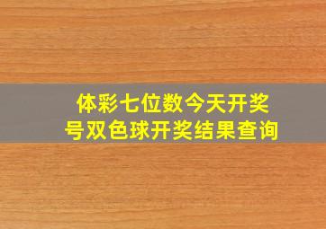 体彩七位数今天开奖号双色球开奖结果查询