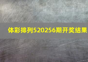 体彩排列520256期开奖结果