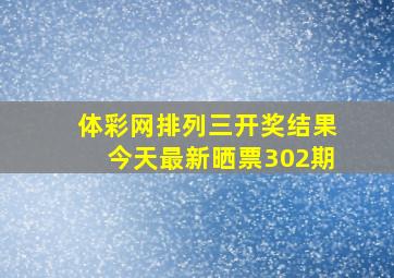 体彩网排列三开奖结果今天最新晒票302期