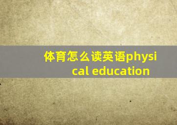 体育怎么读英语physical education