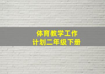 体育教学工作计划二年级下册