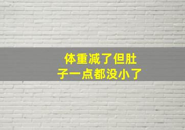 体重减了但肚子一点都没小了