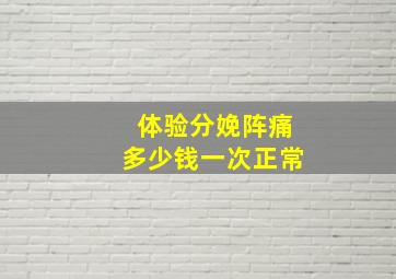 体验分娩阵痛多少钱一次正常