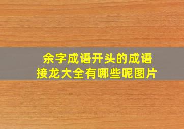 余字成语开头的成语接龙大全有哪些呢图片