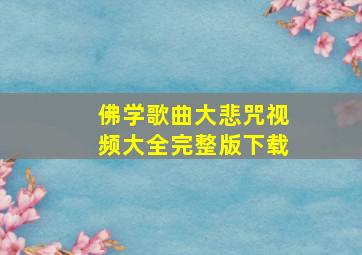 佛学歌曲大悲咒视频大全完整版下载