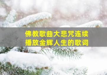 佛教歌曲大悲咒连续播放金辉人生的歌词