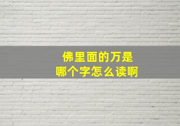 佛里面的万是哪个字怎么读啊