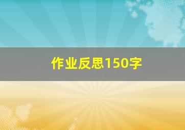 作业反思150字