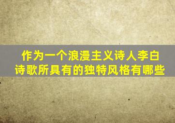 作为一个浪漫主义诗人李白诗歌所具有的独特风格有哪些