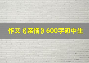 作文《亲情》600字初中生