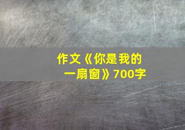 作文《你是我的一扇窗》700字