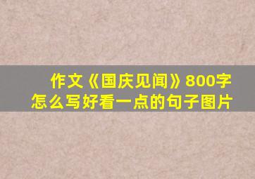 作文《国庆见闻》800字怎么写好看一点的句子图片