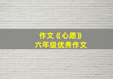 作文《心愿》六年级优秀作文