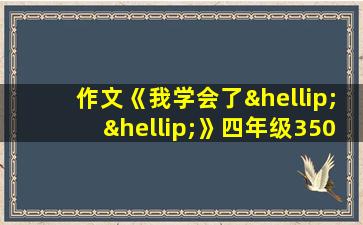 作文《我学会了……》四年级350字