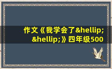 作文《我学会了……》四年级500字