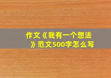 作文《我有一个想法》范文500字怎么写