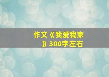 作文《我爱我家》300字左右