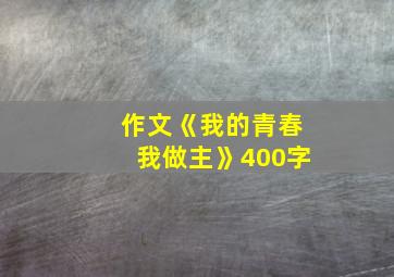 作文《我的青春我做主》400字